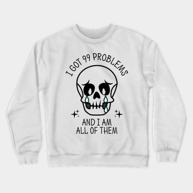 I Got 99 Problems And I Am All Of Them Crewneck Sweatshirt by Three Meat Curry